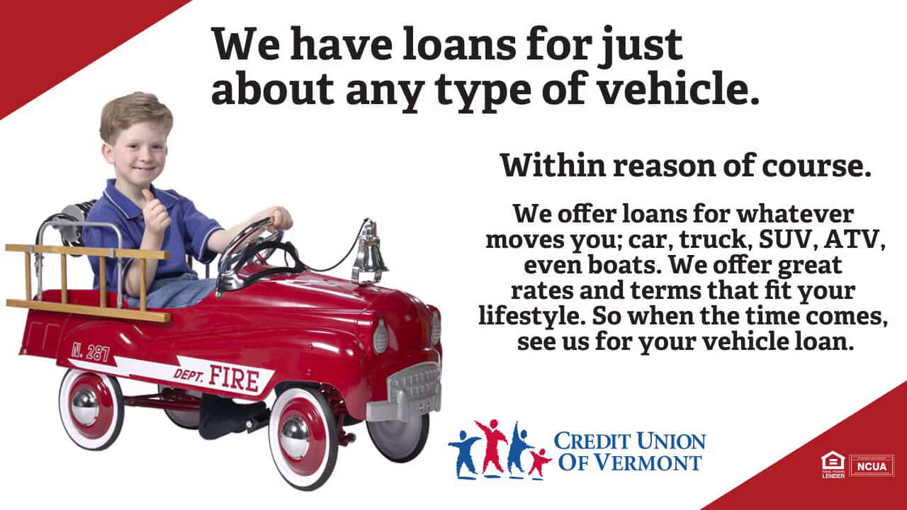 We have loans for just about any type of vehicle. Within reason of course. We offer loans for whatever moves you: car, truck, SUV, ATV, even boats. We offer great rates and terms that fit your lifestyle. So when the time comes, see us for your vehicle loan.