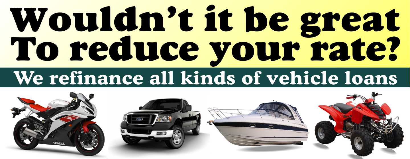 Wouldn't it be great
To reduce your rate?
We refinance all kinds of vehicle loans