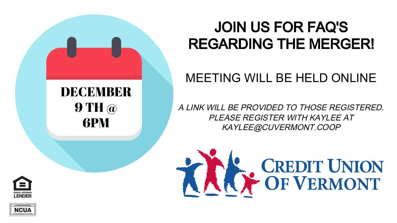 JOIN US FOR FAQ'S
REGARDING THE MERGER!
MEETING WILL BE HELD ONLINE DECEMBER 9TH @ 6PM
A LINK WILL BE PROVIDED TO THOSE REGISTERED.
PLEASE REGISTER WITH KAYLEE AT KAYLEE@CUVERMONT.COOP